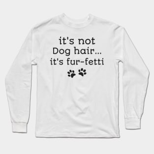 It's not dog hair it's fur-fetti funny dog owners shirt Long Sleeve T-Shirt